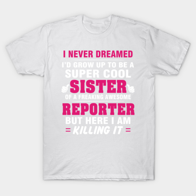 REPORTER Sister  â€“ Cool Sister Of Freaking Awesome REPORTER T-Shirt-TJ